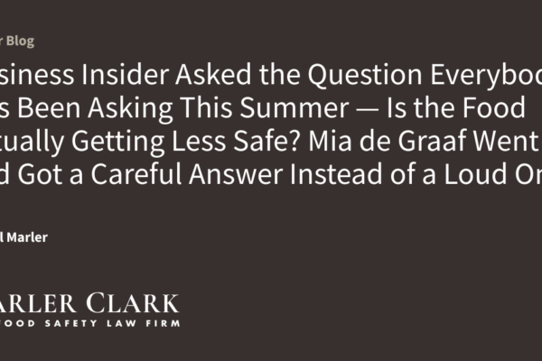 Business Insider Asked the Question Everybody Has Been Asking This Summer — Is the Food Actually Getting Less Safe? Mia de Graaf Went and Got a Careful Answer Instead of a Loud One.