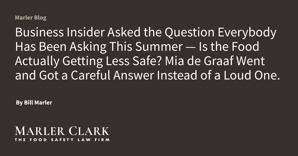Business Insider Asked the Question Everybody Has Been Asking This Summer — Is the Food Actually Getting Less Safe? Mia de Graaf Went and Got a Careful Answer Instead of a Loud One.