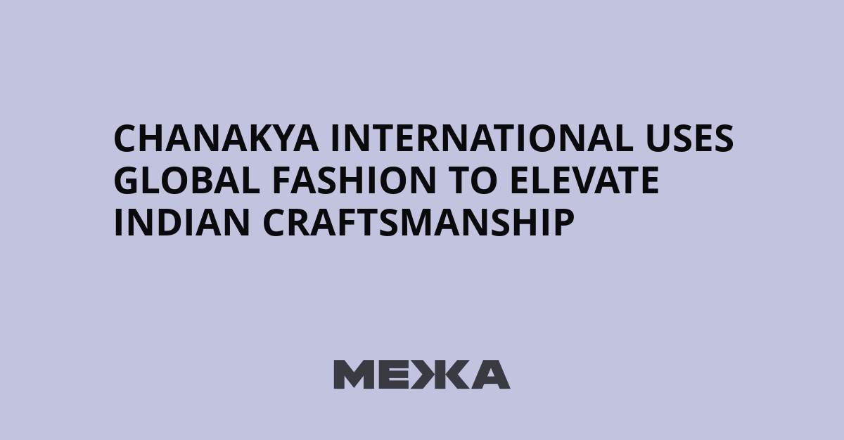 From Kyiv Runways to Loomed Heritage: Chanakya International Weaves India into the Global Fashion Narrative