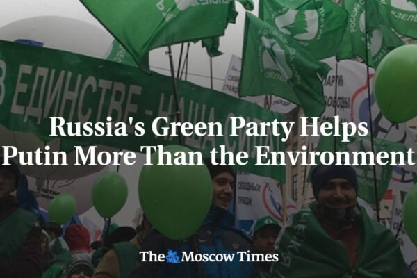 The Kremlin’s Greenwashing Gambit: How Russia’s Environmental Party Is Serving Putin’s Agenda